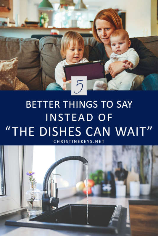 Pinterest image about better things to say instead of the dishes can wait